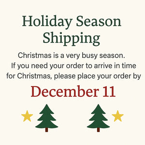 Holiday Shipping Deadline: Place Christmas orders by December 11th!