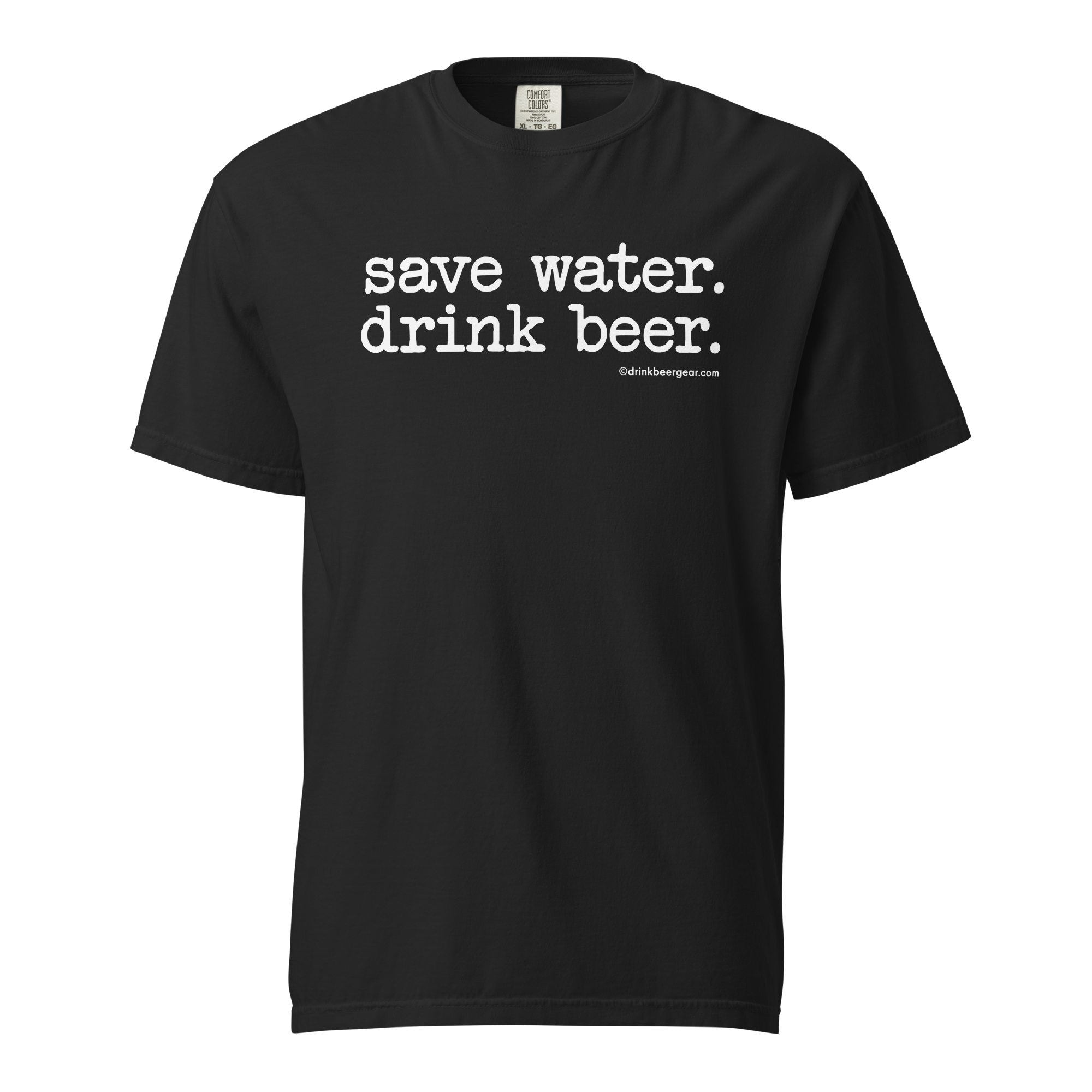 Save Water. Drink Beer. - COMFORT COLORS BRAND TEE Drink Beer Gear
