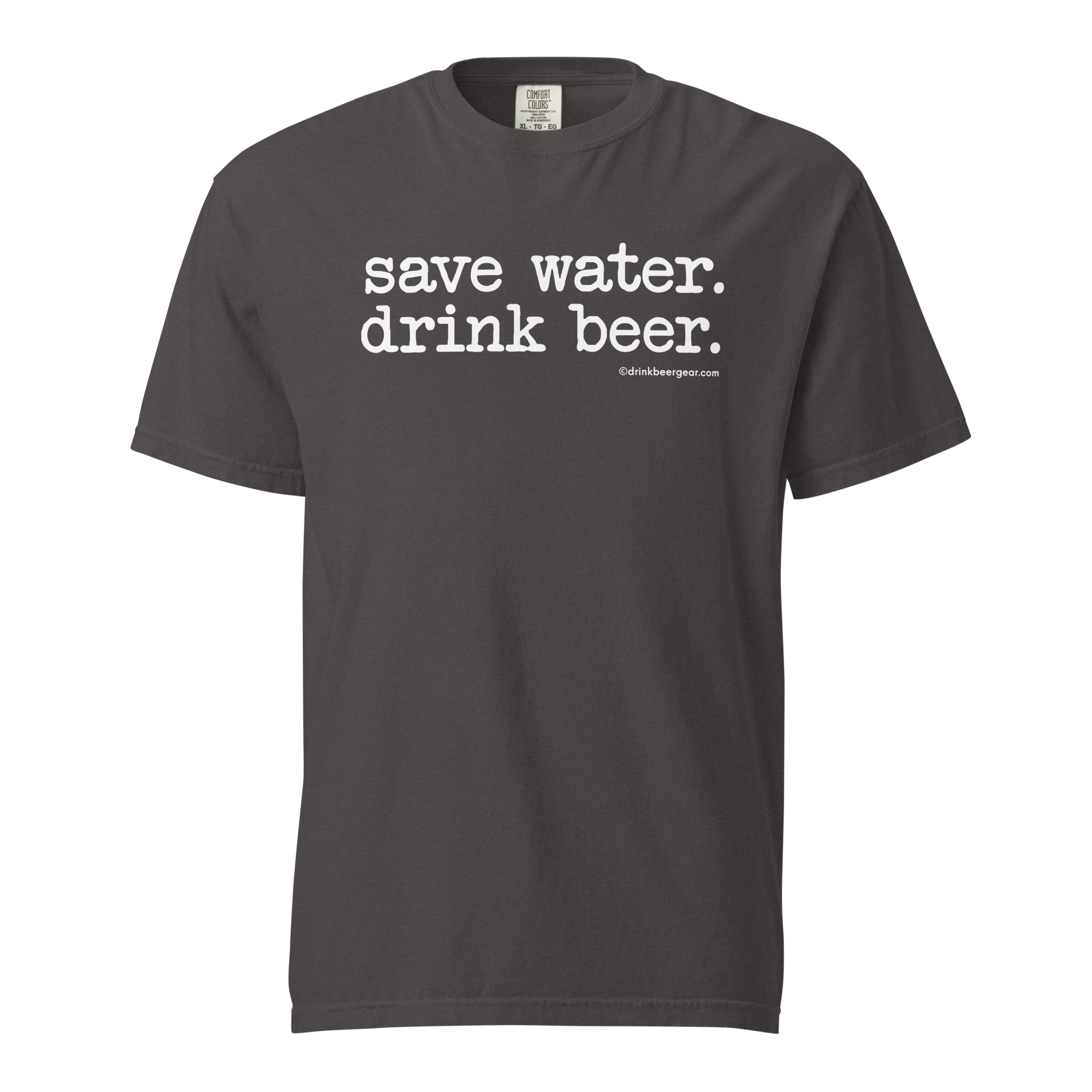 Save Water. Drink Beer. - COMFORT COLORS BRAND TEE Drink Beer Gear
