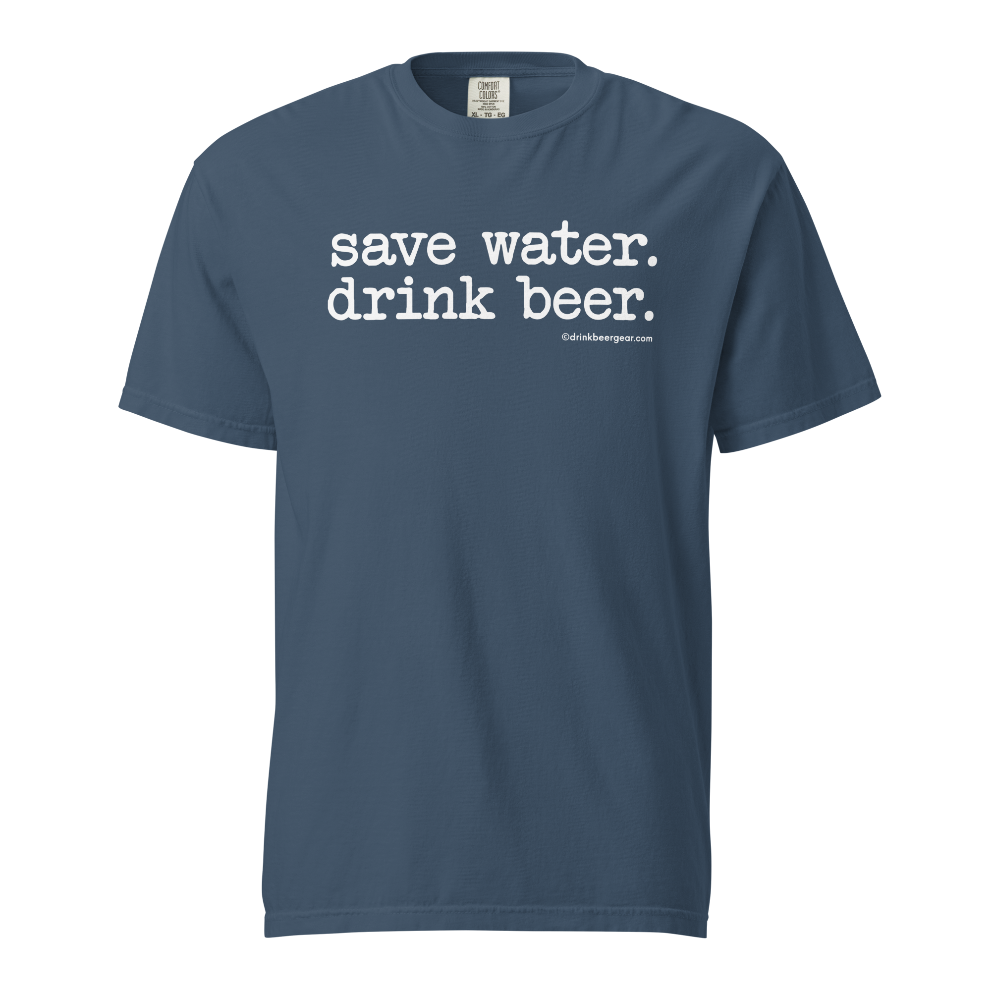 Save Water. Drink Beer. - COMFORT COLORS BRAND TEE Drink Beer Gear