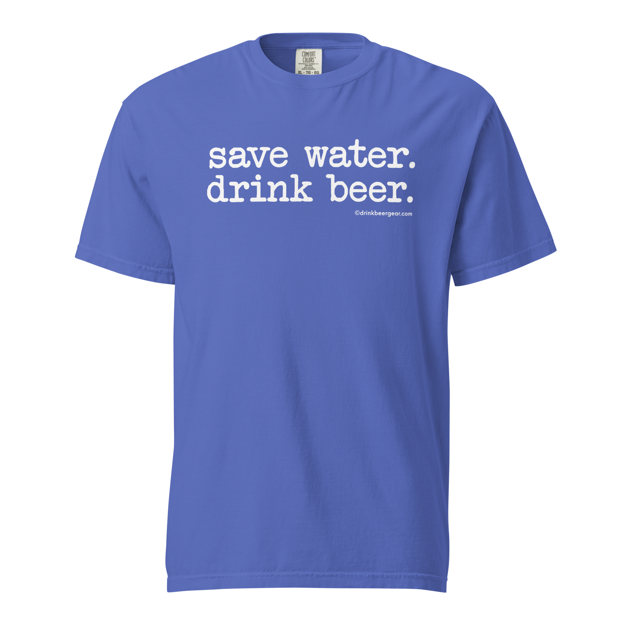 Save Water. Drink Beer. - COMFORT COLORS BRAND TEE Drink Beer Gear