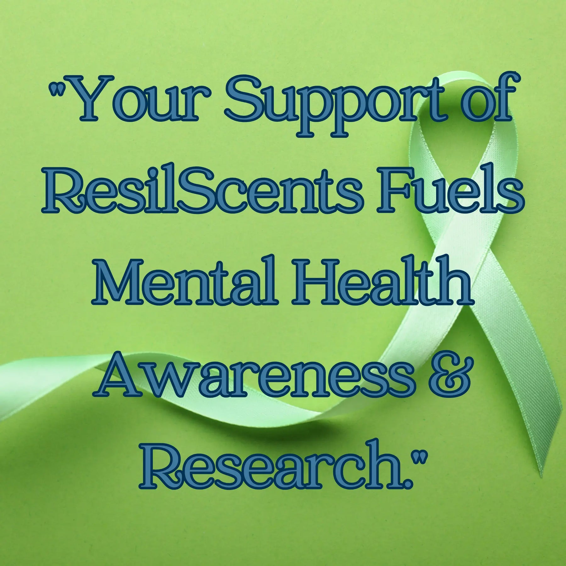 Text reads "Your Support of ResilScents Fuels Mental Health Awareness & Research" ribbon on green background